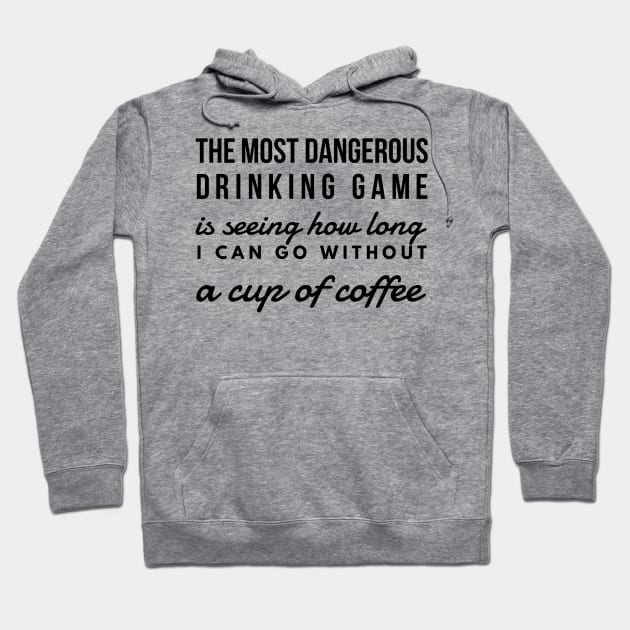 The most dangerous drinking game is seeing how long I can go without a cup of coffee Hoodie by GMAT